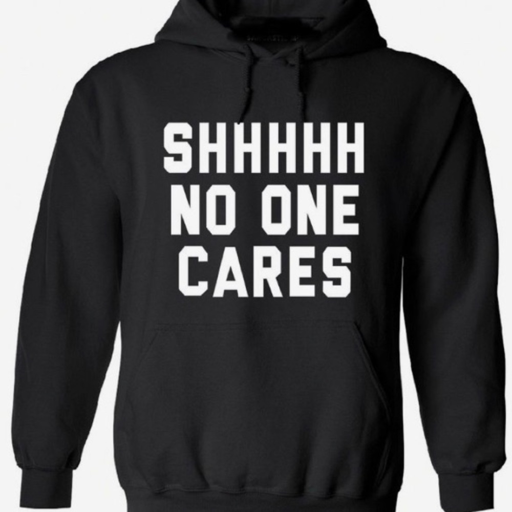 “SHHHHH NO ONE CARES” unisex hoodie.
